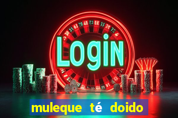 muleque té doido 4 o filme completo dublado online grátis