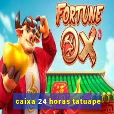 caixa 24 horas tatuape