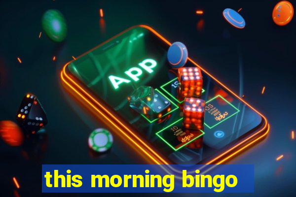 this morning bingo