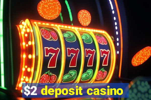 $2 deposit casino