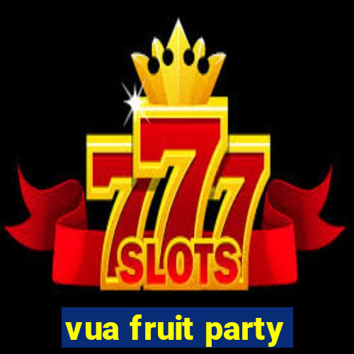 vua fruit party