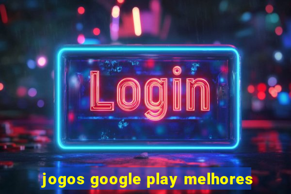 jogos google play melhores