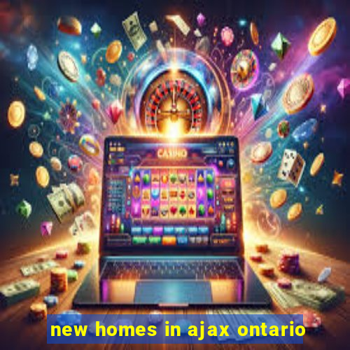 new homes in ajax ontario