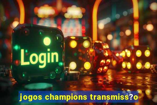 jogos champions transmiss?o