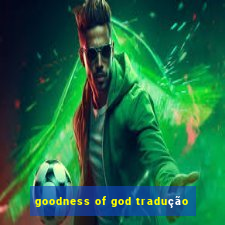 goodness of god tradução