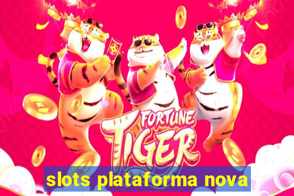 slots plataforma nova