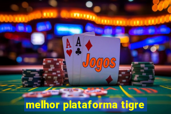 melhor plataforma tigre