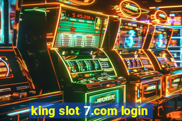 king slot 7.com login