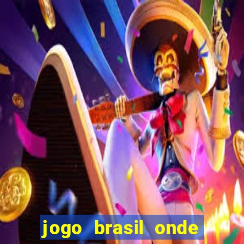 jogo brasil onde vai passar