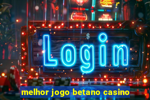 melhor jogo betano casino