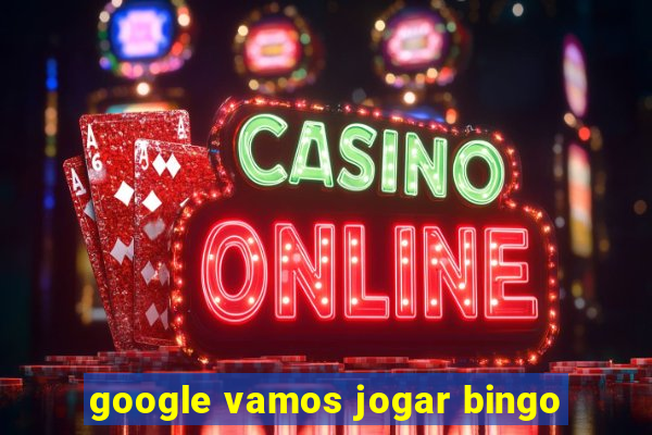 google vamos jogar bingo