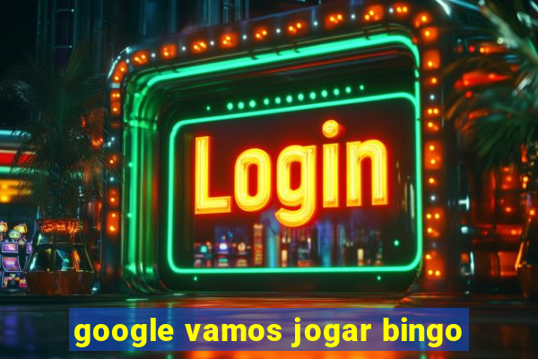 google vamos jogar bingo