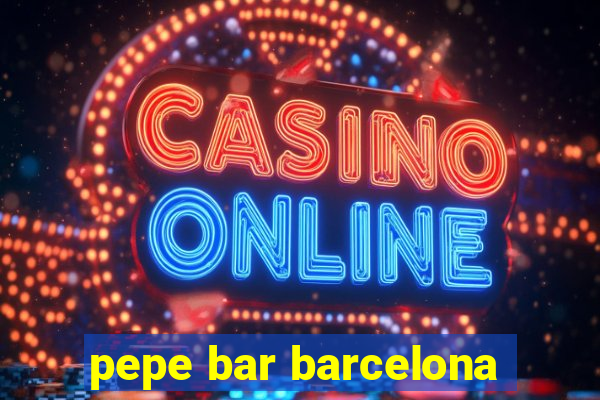 pepe bar barcelona