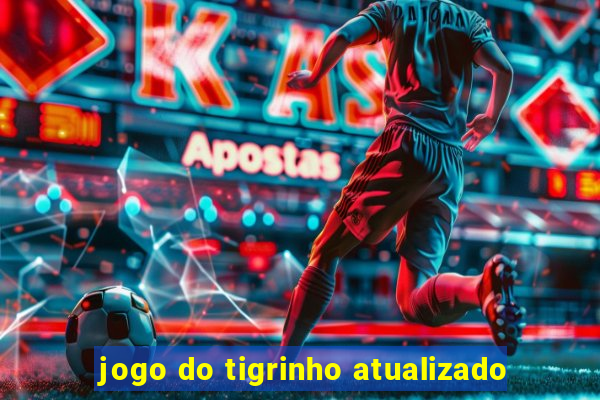 jogo do tigrinho atualizado