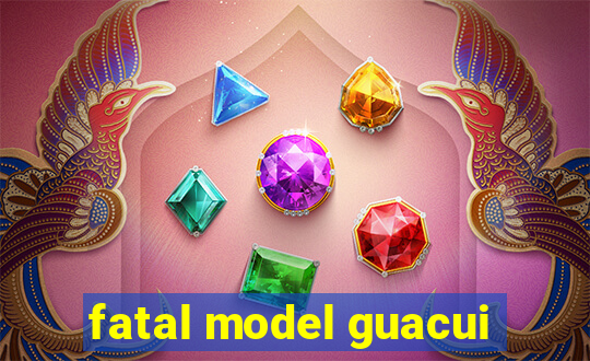 fatal model guacui