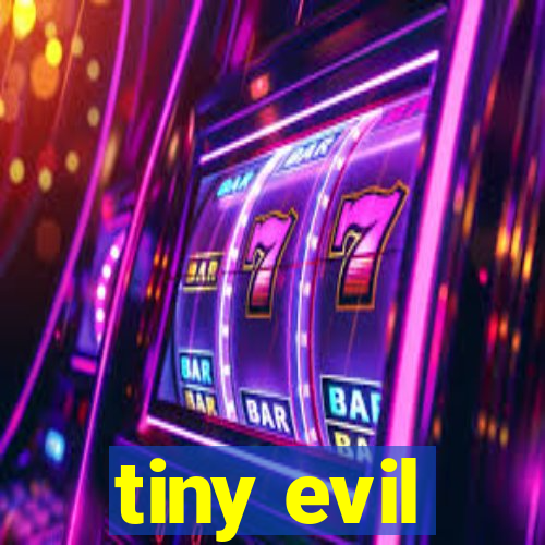 tiny evil