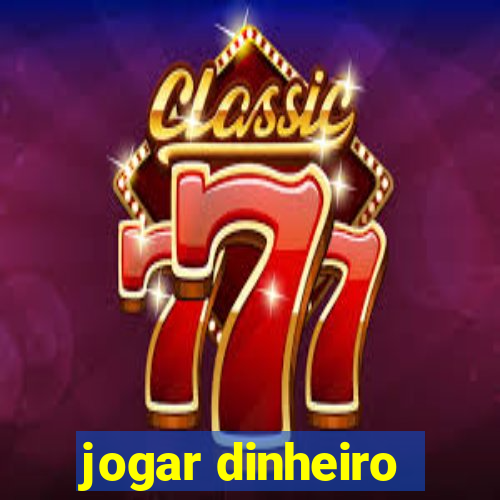 jogar dinheiro