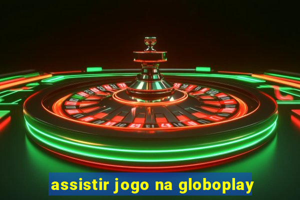 assistir jogo na globoplay