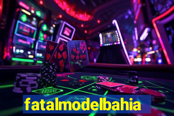 fatalmodelbahia