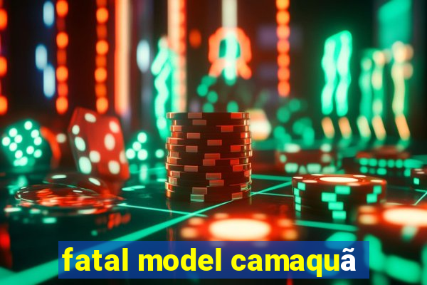 fatal model camaquã