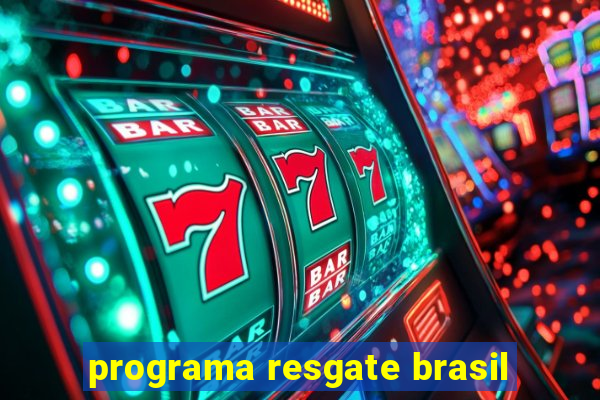 programa resgate brasil