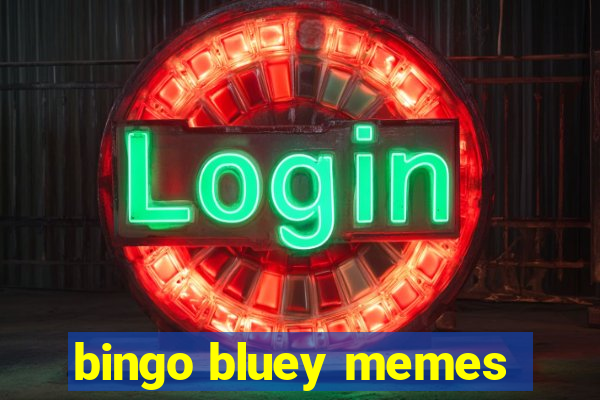 bingo bluey memes