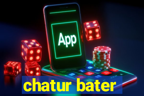 chatur bater