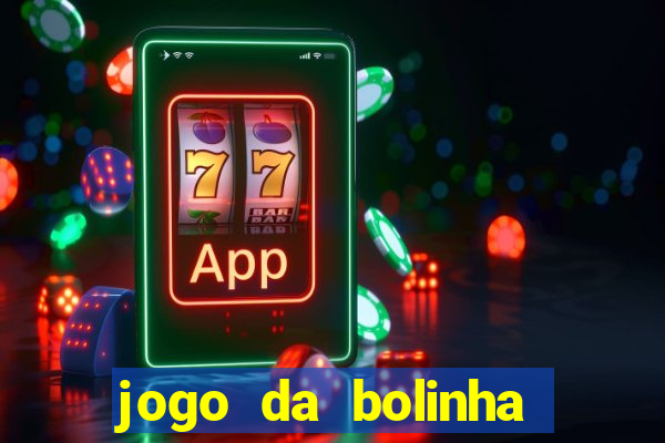 jogo da bolinha ganha dinheiro