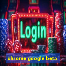 chrome google beta