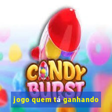 jogo quem tá ganhando