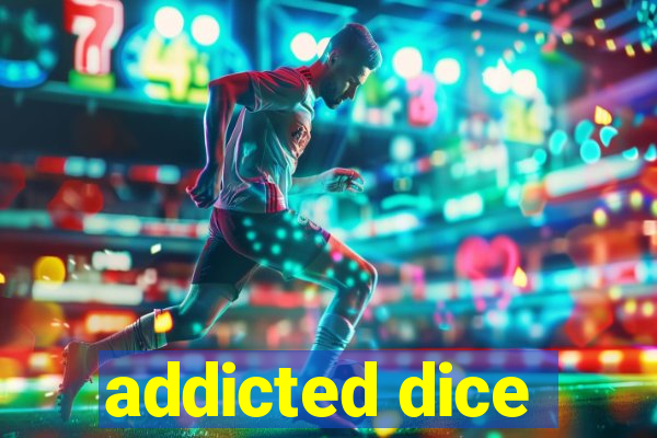 addicted dice