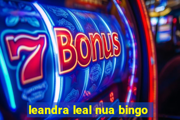 leandra leal nua bingo