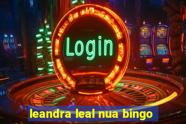 leandra leal nua bingo