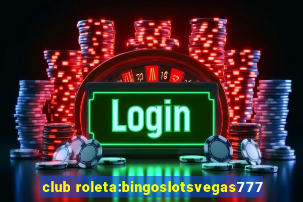 club roleta:bingoslotsvegas777