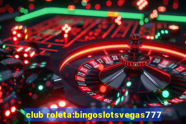 club roleta:bingoslotsvegas777