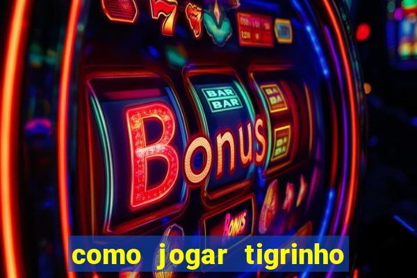 como jogar tigrinho e ganhar dinheiro