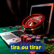 tira ou tirar