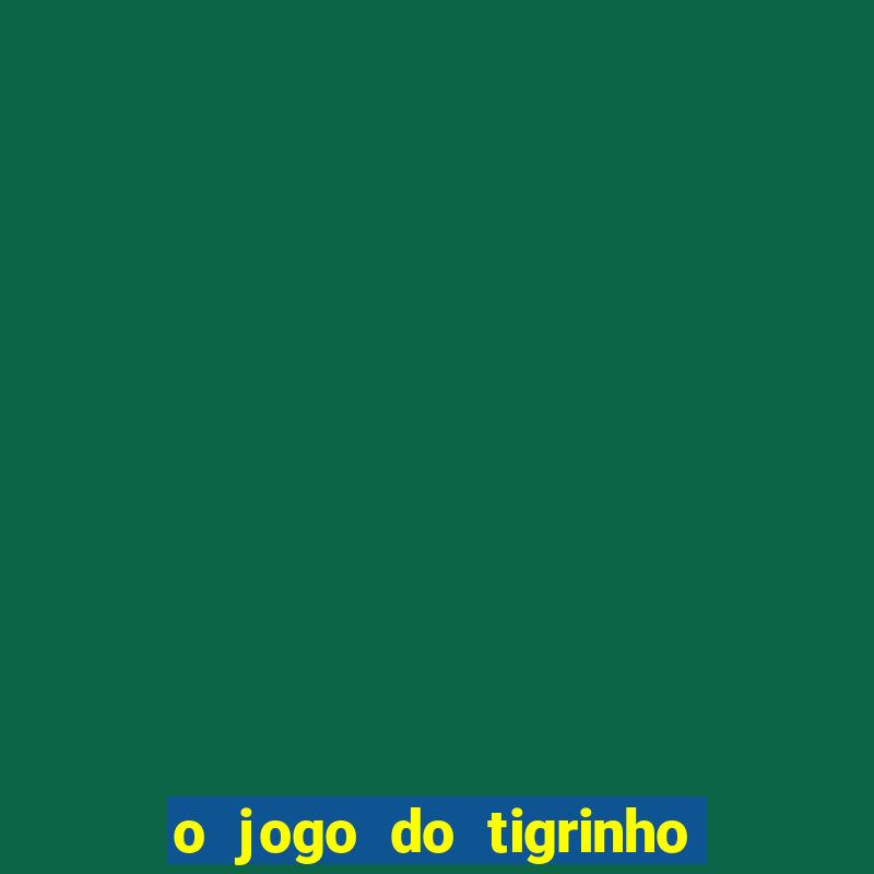 o jogo do tigrinho da dinheiro mesmo