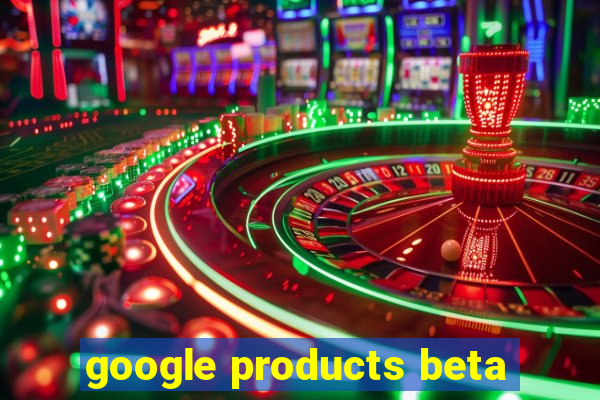 google products beta