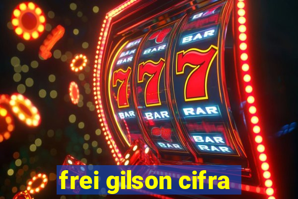 frei gilson cifra