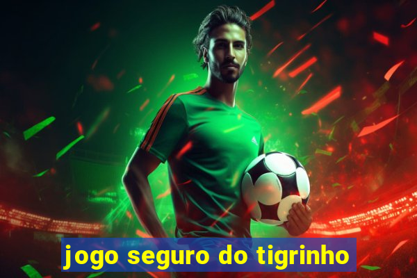 jogo seguro do tigrinho