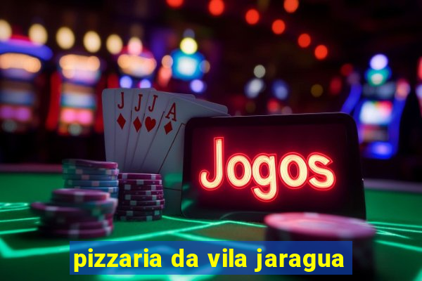 pizzaria da vila jaragua