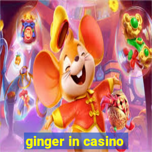 ginger in casino