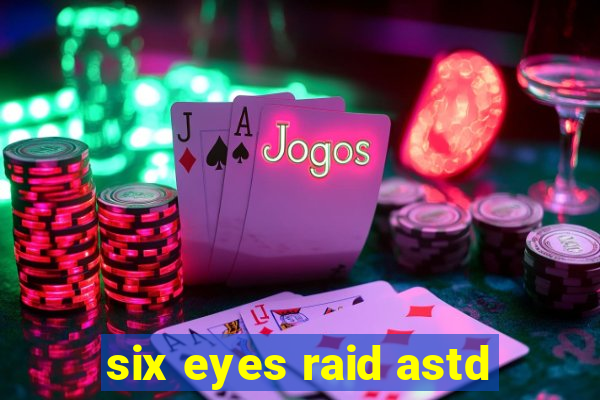 six eyes raid astd