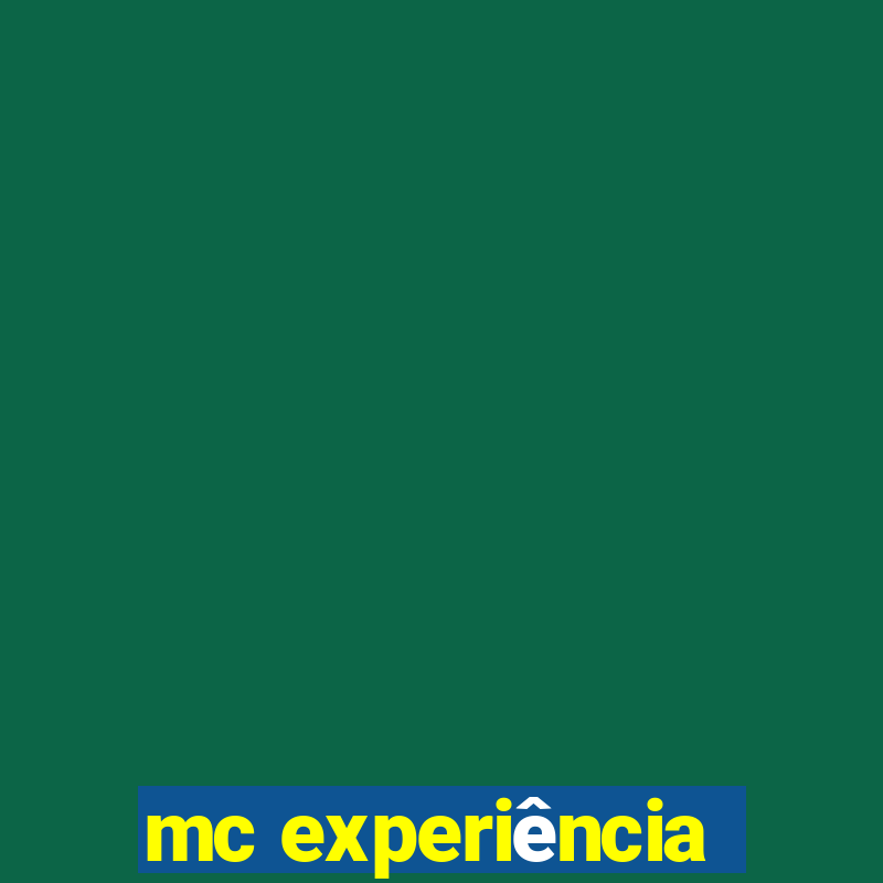 mc experiência