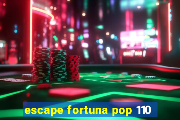 escape fortuna pop 110