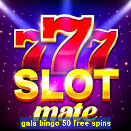 gala bingo 50 free spins