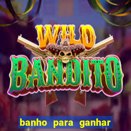 banho para ganhar no bingo