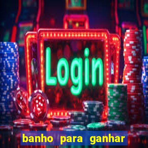 banho para ganhar no bingo