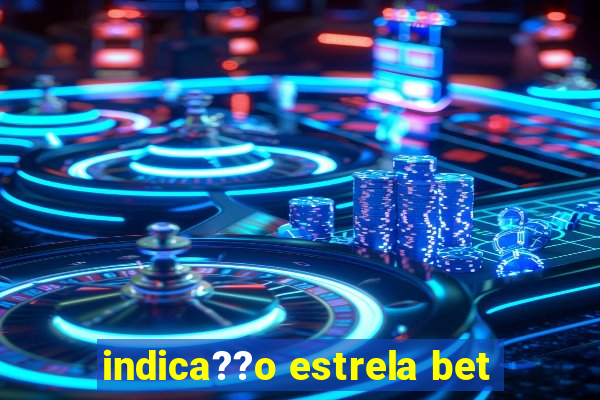 indica??o estrela bet